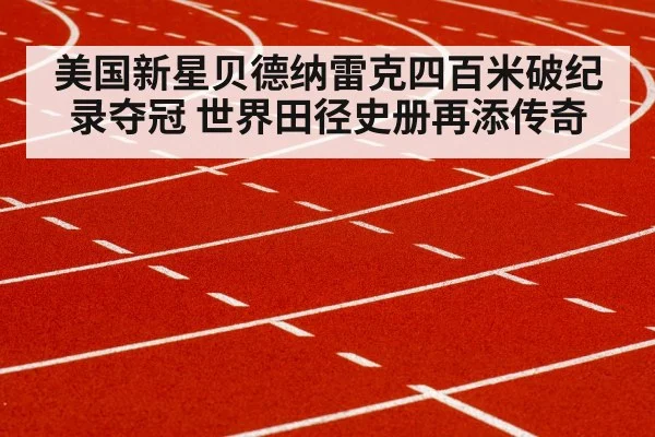 美国新星贝德纳雷克四百米破纪录夺冠 世界田径史册再添传奇 | YABO SPORTS