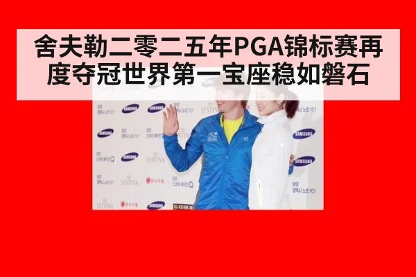 舍夫勒二零二五年PGA锦标赛再度夺冠世界第一宝座稳如磐石 | YABO SPORTS